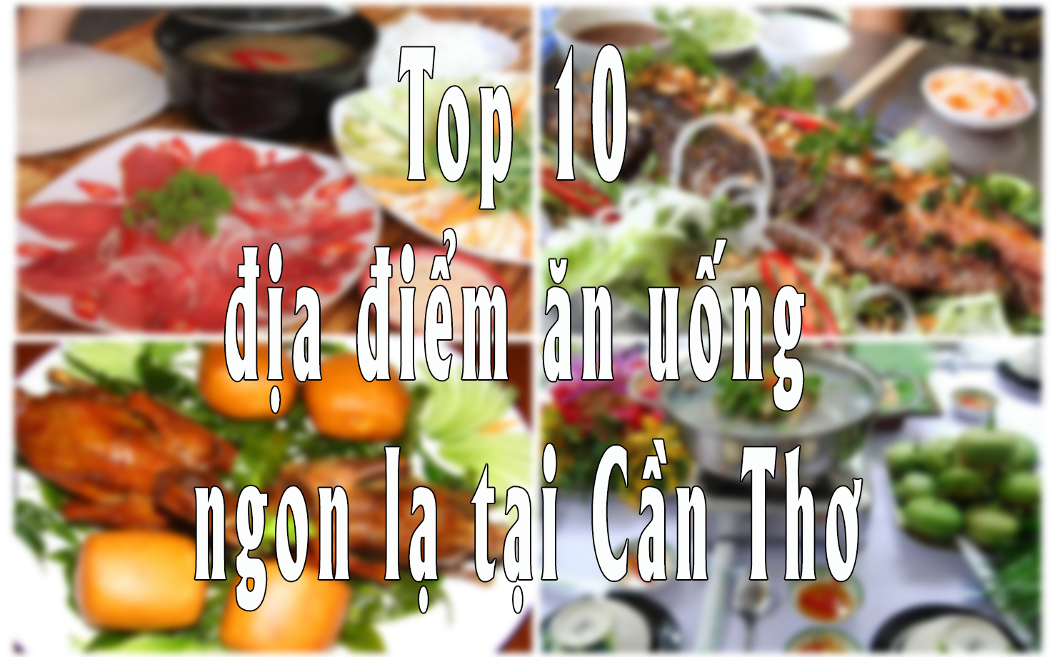  Top 10 địa địa điểm ăn uống ngon lạ tại Cần Thơ